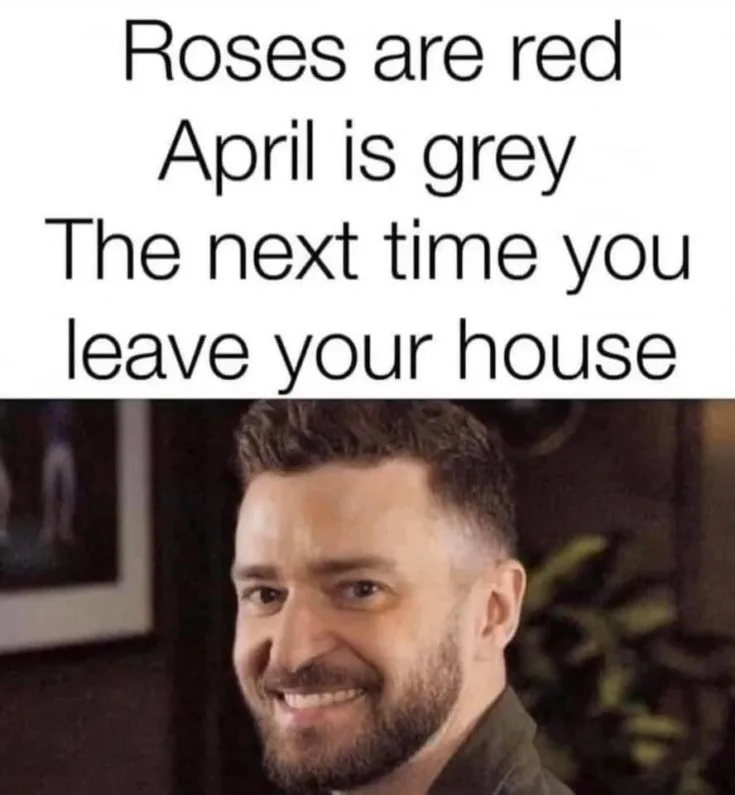 It's Gonna Be May meme variation with text Roses are red April is grey the next time you leave your house with a picture of JT
